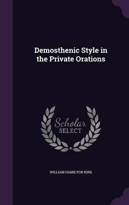 Demosthenic Style in the Private Orations - William Hamilton Kirk