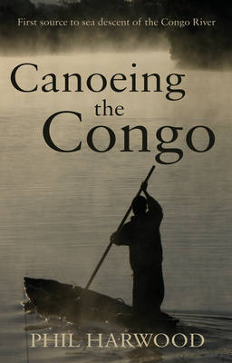 Canoeing the Congo - Phil Harwood