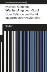 Wer hat Angst vor Gott?. Über Religion und Politik im postfaktischen Zeitalter. [Was bedeutet das alles?] -  Michael Kühnlein