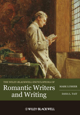 The Wiley-Blackwell Encyclopedia of Romantic Writers and Writing - Mark Lussier, Dana L. Tait