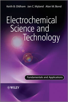 Electrochemical Science and Technology - Keith Oldham, Jan Myland, Alan Bond