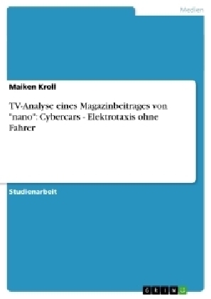 TV-Analyse eines Magazinbeitrages von "nano": Cybercars - Elektrotaxis ohne Fahrer - Maiken Kroll