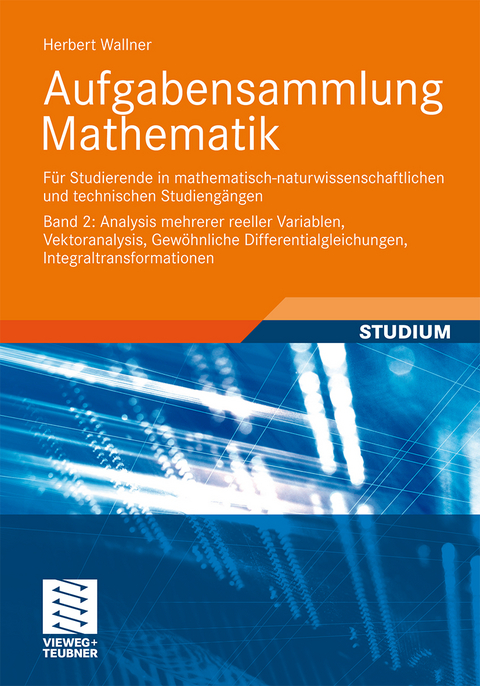 Aufgabensammlung Mathematik. Band 2: Analysis mehrerer reeller Variablen, Vektoranalysis, Gewöhnliche Differentialgleichungen, Integraltransformationen - Herbert Wallner