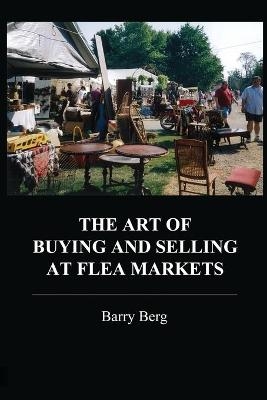 The Art of Buying and Selling at Flea Markets - Barry Berg