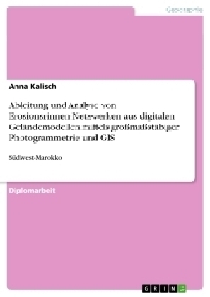 Ableitung und Analyse von Erosionsrinnen-Netzwerken aus digitalen GelÃ¤ndemodellen mittels groÃmaÃstÃ¤biger Photogrammetrie und GIS - Anna Kalisch