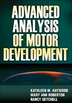 Advanced Analysis of Motor Development - Kathleen M. Haywood, Mary Ann Roberton, Nancy Getchell
