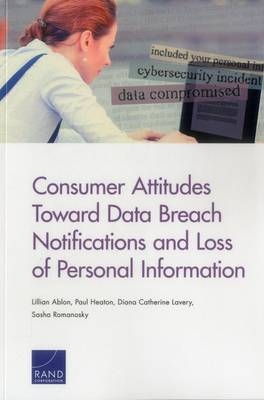 Consumer Attitudes Toward Data Breach Notifications and Loss of Personal Information - Lillian Ablon, Paul Heaton, Diana Catherine Lavery, Sasha Romanosky