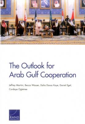 The Outlook for Arab Gulf Cooperation - Jeffrey Martini, Becca Wasser, Dalia Dassa Kaye, Daniel Egel, Cordaye Ogletree