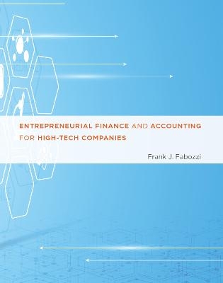 Entrepreneurial Finance and Accounting for High-Tech Companies - Frank J. Fabozzi