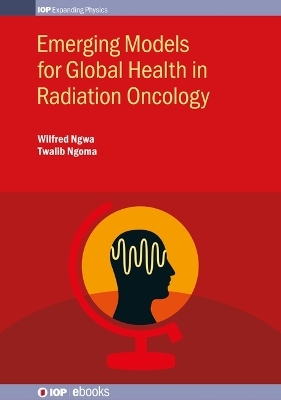 Emerging Models for Global Health in Radiation Oncology - Wilfred Ngwa, Twalib Ngoma