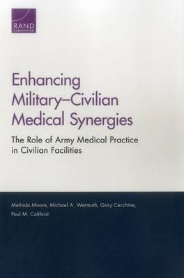 Enhancing Military-Civilian Medical Synergies - Melinda Moore, Michael A. Wermuth, Gary Cecchine, Paul M. Colthirst