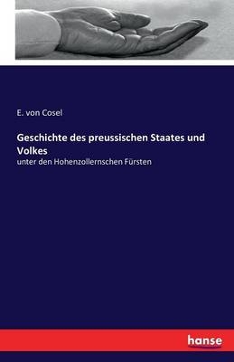 Geschichte des preussischen Staates und Volkes - E. von Cosel