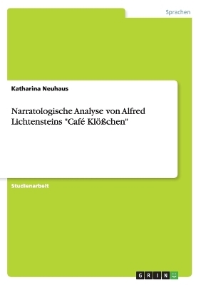 Narratologische Analyse von Alfred Lichtensteins "CafÃ© KlÃ¶Ãchen" - Katharina Neuhaus