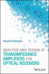 Analysis and Design of Transimpedance Amplifiers for Optical Receivers -  Eduard S ckinger