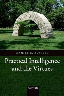 Practical Intelligence and the Virtues - Daniel C. Russell