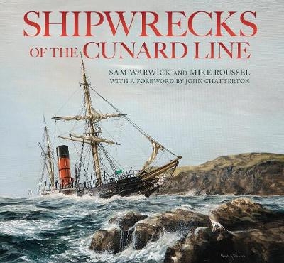 Shipwrecks of the Cunard Line - Sam Warwick, Mike Roussel