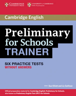 Preliminary for Schools Trainer Six Practice Tests without Answers - Sue Elliott, Liz Gallivan