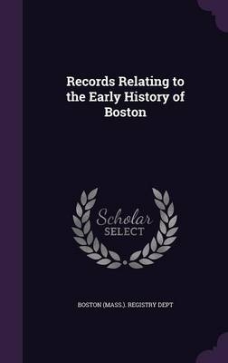 Records Relating to the Early History of Boston - 
