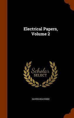 Electrical Papers, Volume 2 - Oliver Heaviside