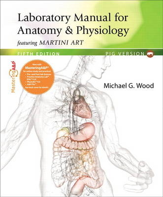 Laboratory Manual for Anatomy & Physiology featuring Martini Art, Pig Version - Michael G. Wood