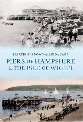 Piers of Hampshire & the Isle of Wight - Martin Easdown, Linda Sage