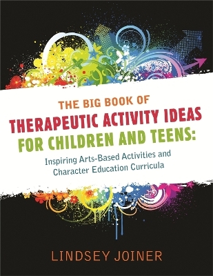 The Big Book of Therapeutic Activity Ideas for Children and Teens - Lindsey Joiner