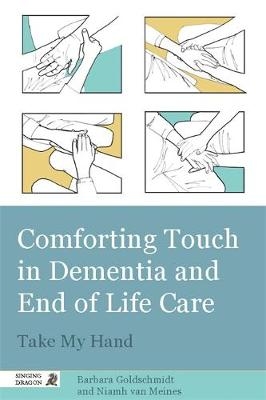 Comforting Touch in Dementia and End of Life Care - Barbara Goldschmidt, Niamh van van Meines