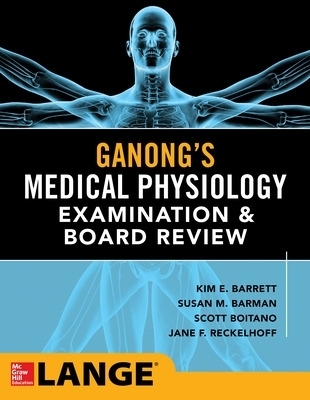 Ganong's Physiology Examination and Board Review - Kim Barrett, Susan Barman, Scott Boitano, Jane Reckelhoff