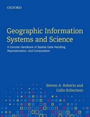 Geographic Information Systems and Science - Steven A. Roberts, Colin Robertson