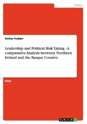 Leadership and Political Risk Taking - A comparative Analysis between Northern Ireland and the Basque Country - Stefan Vedder