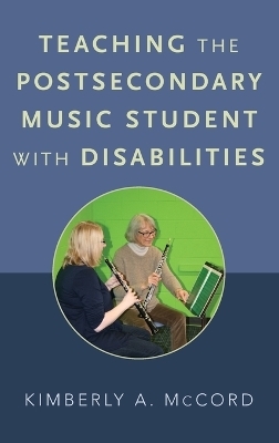 Teaching the Postsecondary Music Student with Disabilities - Kimberly A. McCord