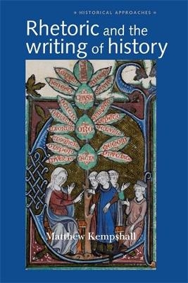 Rhetoric and the Writing of History, 400–1500 - Matthew Kempshall