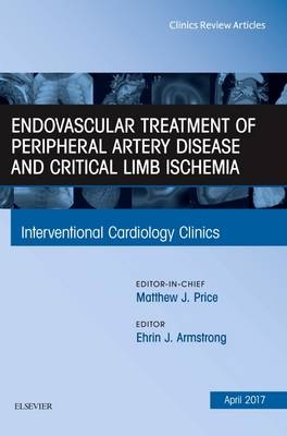 Endovascular Treatment of Peripheral Artery Disease and Critical Limb Ischemia, An Issue of Interventional Cardiology Clinics - Ehrin J. Armstrong