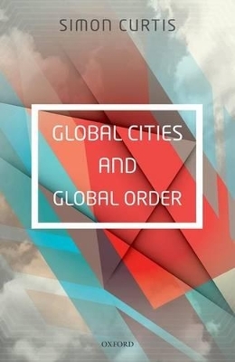 Global Cities and Global Order - Simon Curtis