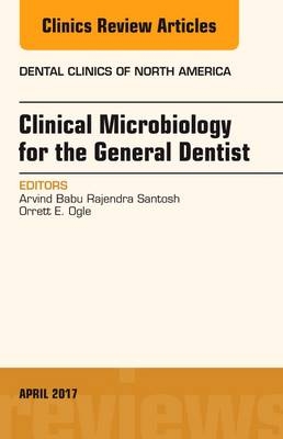 Clinical Microbiology for the General Dentist, An Issue of Dental Clinics of North America - Arvind Babu Rajendra Santosh, Orrett E. Ogle