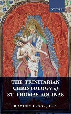 The Trinitarian Christology of St Thomas Aquinas - Dominic Legge