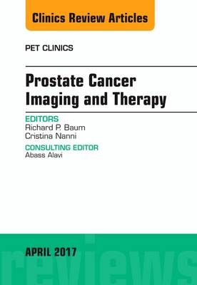 Prostate Cancer Imaging and Therapy, An Issue of PET Clinics - Richard P. Baum, Cristina Nanni