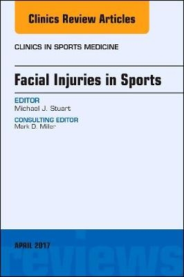 Facial Injuries in Sports, An Issue of Clinics in Sports Medicine - Michael J. Stuart