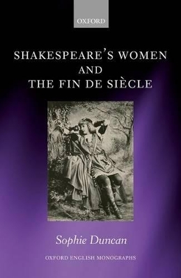 Shakespeare's Women and the Fin de Siècle - Sophie Duncan