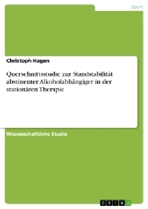 Querschnittsstudie zur Standstabilität abstinenter Alkoholabhängiger in der stationären Therapie - Christoph Hagen