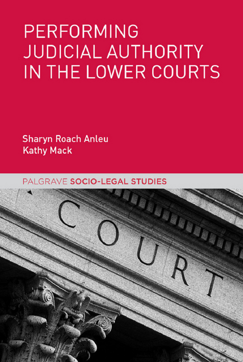 Performing Judicial Authority in the Lower Courts - Sharyn Roach Anleu, Kathy MacK