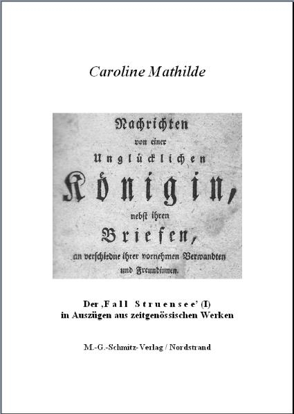 Nachrichten von einer Unglücklichen Königin, nebst ihren Briefen, an verschiedne ihrer vornehmen Verwandten und Freundinnen - Caroline Mathilde