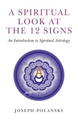 Spiritual Look at the 12 Signs, A – An Introduction to Spiritual Astrology - Joseph Polansky