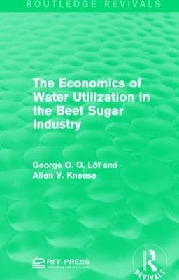 The Economics of Water Utilization in the Beet Sugar Industry - George O. G. Löf, Allen V. Kneese