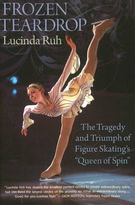 Frozen Teardrop: the Tragedy and Triumph of Figure Skating's Queen of Spin - Lucinda Ruh