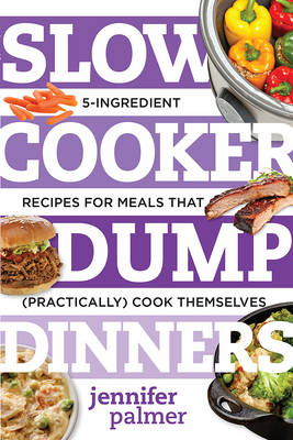 Slow Cooker Dump Dinners - Jennifer Palmer