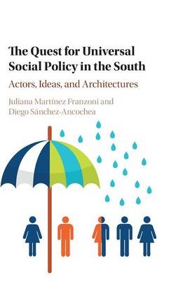 The Quest for Universal Social Policy in the South - Juliana Martínez Franzoni, Diego Sánchez-Ancochea