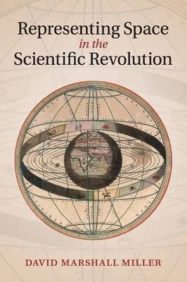 Representing Space in the Scientific Revolution - David Marshall Miller