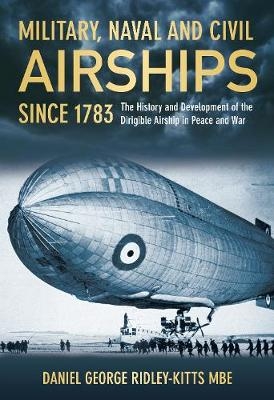 Military, Naval and Civil Airships Since 1783 - Daniel G. Ridley-Kitts