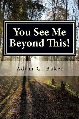 You See Me Beyond This! - Adam G Baker